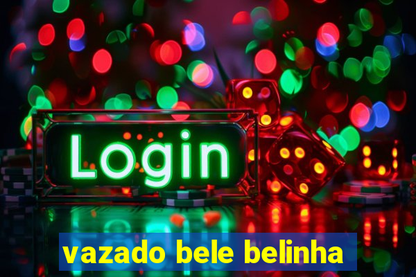 vazado bele belinha